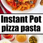 Top: Bowl of pasta with sauce, pepperoni, and olives. Bottom: Ingredients for instant pot pizza pasta including pasta, sauce, and cheese.