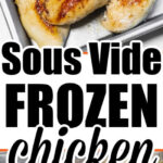 Cooked chicken breasts in a pan above Sous Vide Frozen Chicken Breast in a water bath with Sous Vide Frozen Chicken text.
