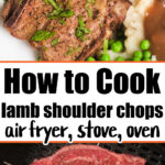 Top half of the image shows a cooked lamb shoulder chop with mashed potatoes and peas. Bottom half features an uncooked, seasoned lamb shoulder chop on an air fryer tray. Text in the center reads, "How to Cook Lamb Shoulder Chops: air fryer, stove, oven.