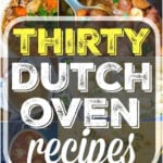 A collage of dishes with the text Thirty Dutch Oven Recipes in bold white and yellow letters, showcasing an array of delicious dutch oven recipes perfect for every occasion.