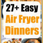 Collage of air fryer dinners like chicken, steak, and pizza with text: 27+ Easy Air Fryer Dinner Recipes.