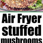 Air fryer stuffed mushrooms topped with golden breadcrumbs and fresh herbs, served on a plate and in an air fryer basket for a delicious appetizer.