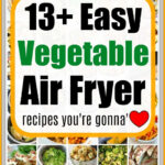 Collage of vegetable dishes with text: 13+ Easy air fryer vegetable recipes you’re gonna love.