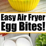 A baked air fryer egg bite in a yellow cup above text, Easy Air Fryer Egg Bites!, with eggs and veggies below.