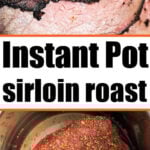 Sliced cooked sirloin roast above, seasoned raw Sirloin Tip Roast Instant Pot below, text reads Instant Pot sirloin roast.