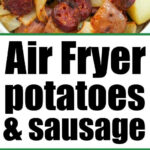 Potatoes, air fryer sausage, and onions cooked to perfection in an air fryer basket, shown in two close-up shots.