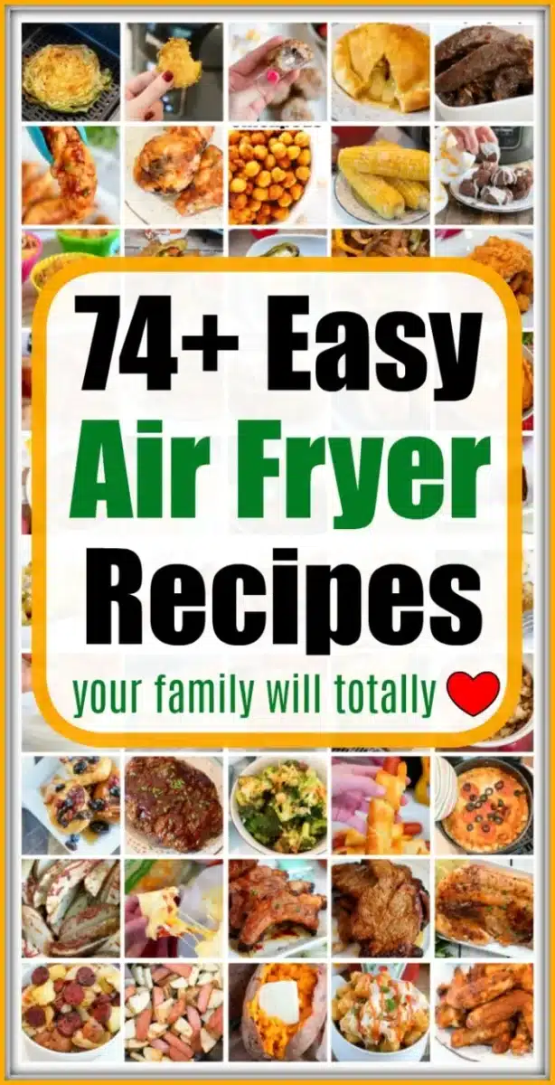 Collage of easy air fryer recipes, featuring chicken, vegetables, and snacks. Text reads 74+ Easy Air Fryer Recipes Your Family Will Totally Love with a red heart emoji.