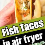 Hand holding a fish taco; air fried fish pieces shown below with text: Air fryer fish tacos served with creamy sauce.