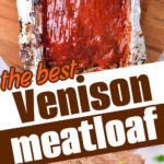 Venison Meatloaf Recipe in foil, topped with glaze, with sliced pieces and text reading “the best venison meatloaf.”.