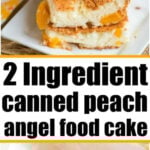 A slice of peach angel food cake topped with juicy peaches and whipped cream; text reads 2 Ingredient canned peach angel food cake.